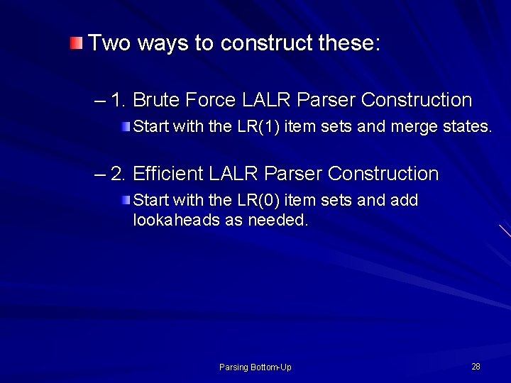 Two ways to construct these: – 1. Brute Force LALR Parser Construction Start with