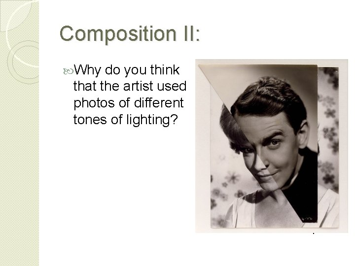 Composition II: Why do you think that the artist used photos of different tones