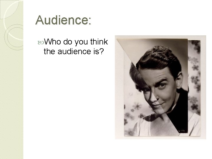 Audience: Who do you think the audience is? I think the audience is people