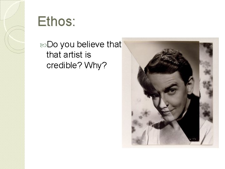Ethos: Do you believe that artist is credible? Why? I believe that the artist