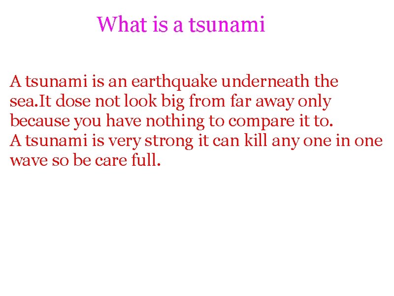 What is a tsunami A tsunami is an earthquake underneath the sea. It dose