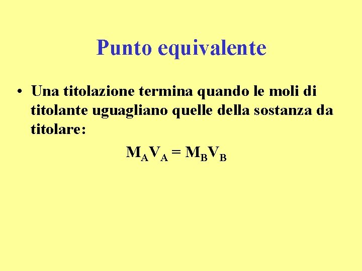 Punto equivalente • Una titolazione termina quando le moli di titolante uguagliano quelle della