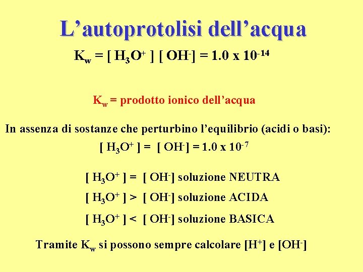 L’autoprotolisi dell’acqua Kw = [ H 3 O+ ] [ OH-] = 1. 0