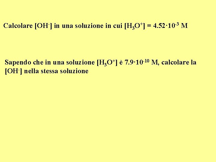 Calcolare [OH-] in una soluzione in cui [H 3 O+] = 4. 52· 10