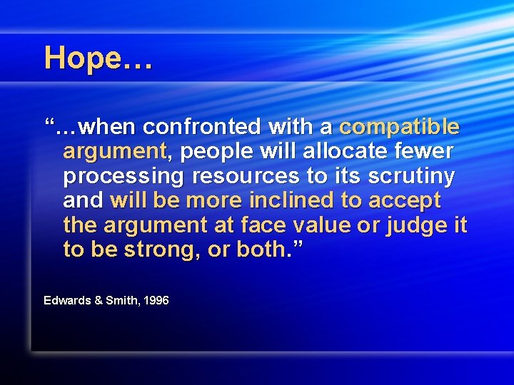 Hope… “…when confronted with a compatible argument, people will allocate fewer processing resources to