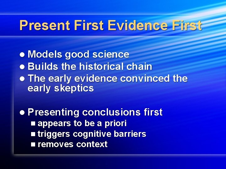 Present First Evidence First l Models good science l Builds the historical chain l