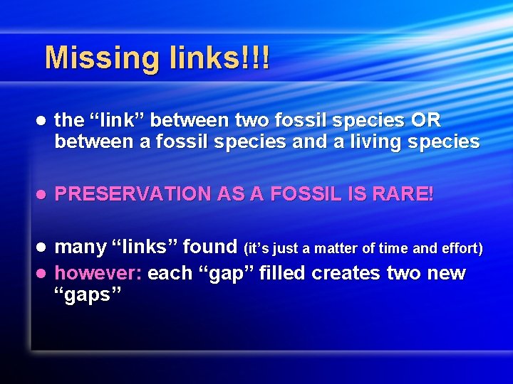 Missing links!!! l the “link” between two fossil species OR between a fossil species