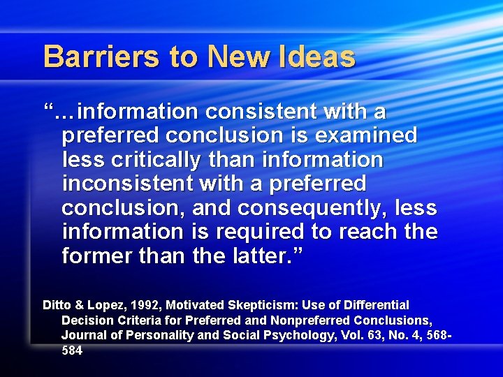 Barriers to New Ideas “…information consistent with a preferred conclusion is examined less critically