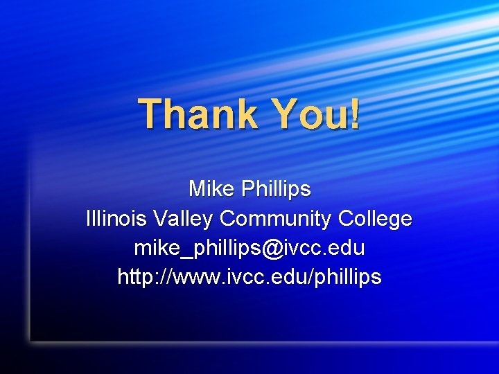 Thank You! Mike Phillips Illinois Valley Community College mike_phillips@ivcc. edu http: //www. ivcc. edu/phillips