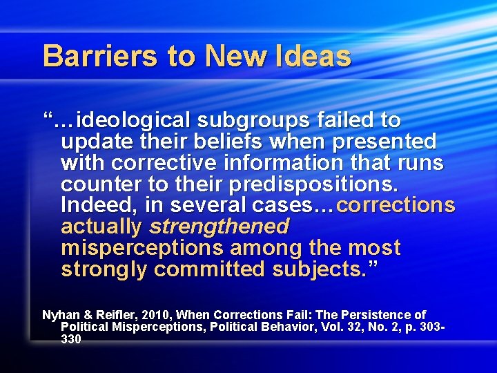 Barriers to New Ideas “…ideological subgroups failed to update their beliefs when presented with