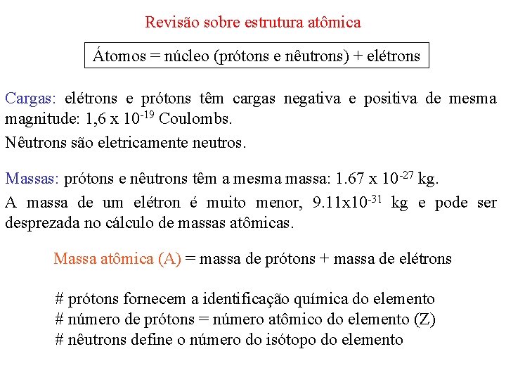 Revisão sobre estrutura atômica Átomos = núcleo (prótons e nêutrons) + elétrons Cargas: elétrons
