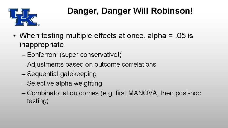 Danger, Danger Will Robinson! • When testing multiple effects at once, alpha =. 05