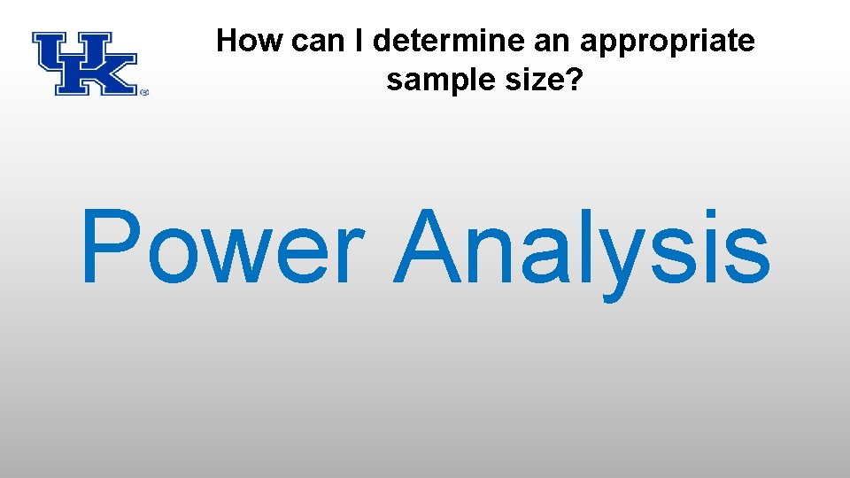 How can I determine an appropriate sample size? Power Analysis 
