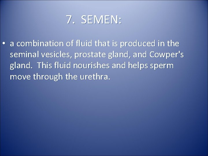 7. SEMEN: • a combination of fluid that is produced in the seminal vesicles,