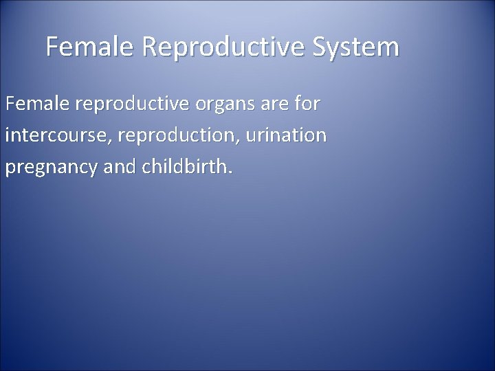 Female Reproductive System Female reproductive organs are for intercourse, reproduction, urination pregnancy and childbirth.