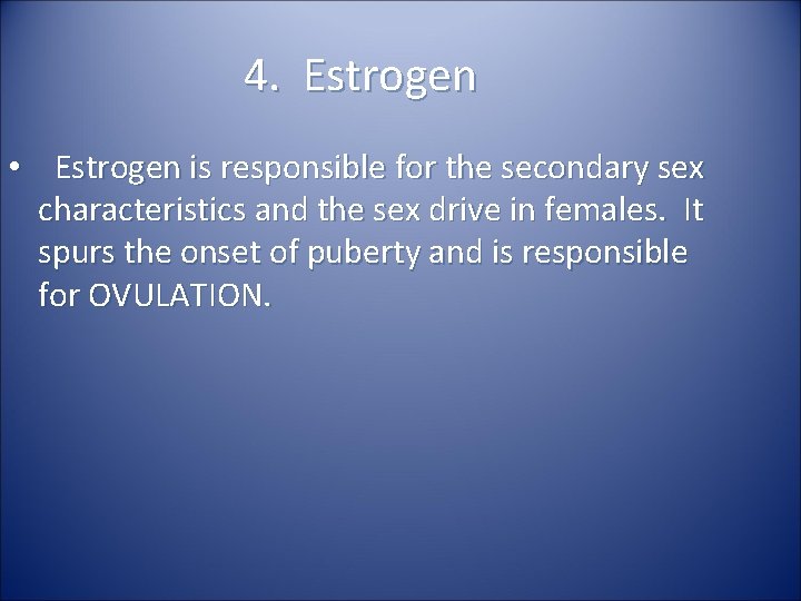 4. Estrogen • Estrogen is responsible for the secondary sex characteristics and the sex