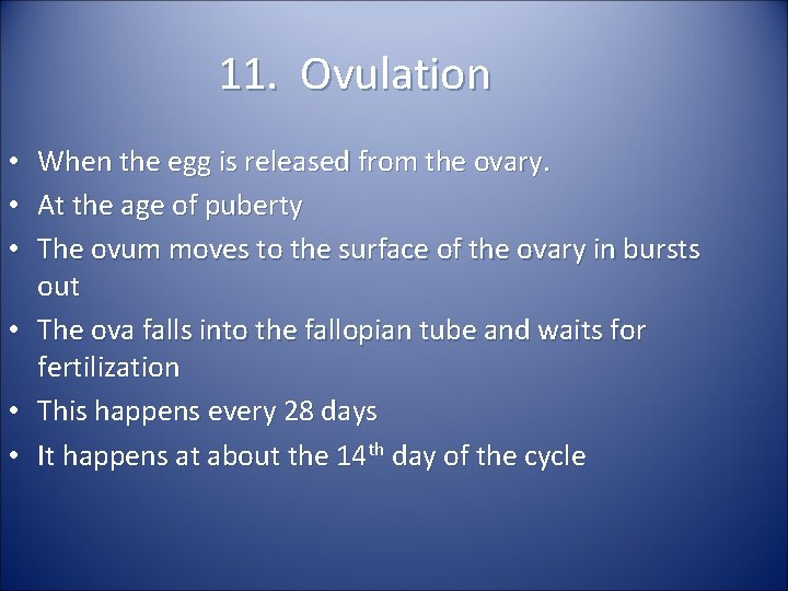 11. Ovulation When the egg is released from the ovary. At the age of