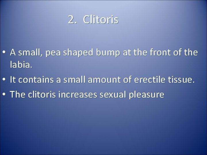 2. Clitoris • A small, pea shaped bump at the front of the labia.