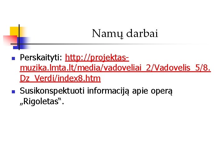 Namų darbai n n Perskaityti: http: //projektasmuzika. lmta. lt/media/vadoveliai_2/Vadovelis_5/8. Dz_Verdi/index 8. htm Susikonspektuoti informaciją