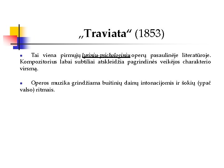 „Traviata“ (1853) Tai viena pirmųjų lyrinių-psichologinių operų pasaulinėje literatūroje. Kompozitorius labai subtiliai atskleidžia pagrindinės