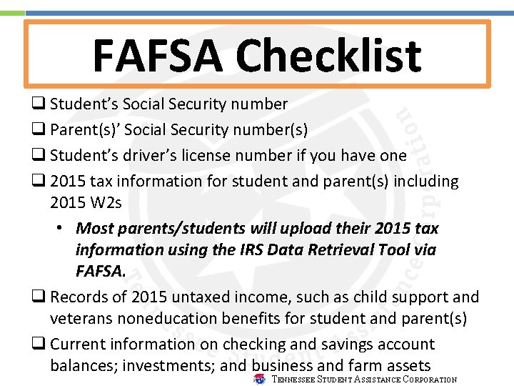 FAFSA Checklist q Student’s Social Security number q Parent(s)’ Social Security number(s) q Student’s