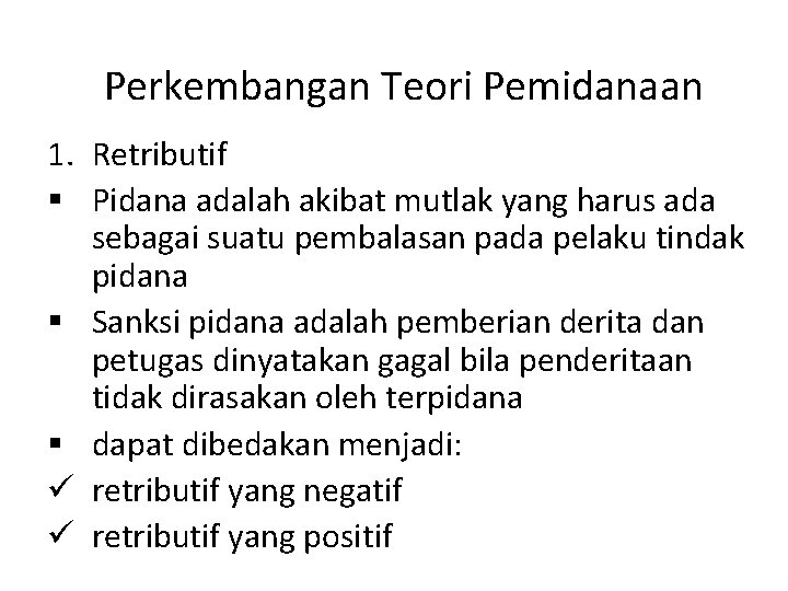 Perkembangan Teori Pemidanaan 1. Retributif § Pidana adalah akibat mutlak yang harus ada sebagai