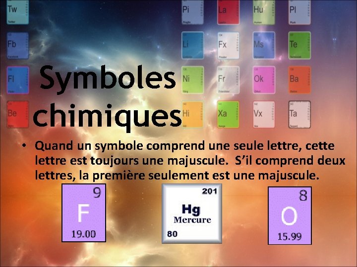 Symboles chimiques • Quand un symbole comprend une seule lettre, cette lettre est toujours