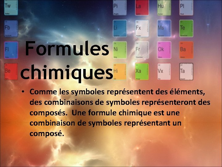 Formules chimiques • Comme les symboles représentent des éléments, des combinaisons de symboles représenteront