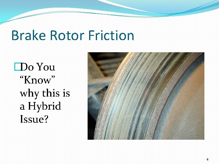 Brake Rotor Friction �Do You “Know” why this is a Hybrid Issue? 4 