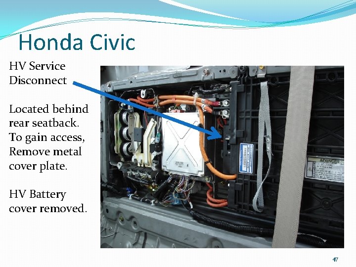 Honda Civic HV Service Disconnect Located behind rear seatback. To gain access, Remove metal
