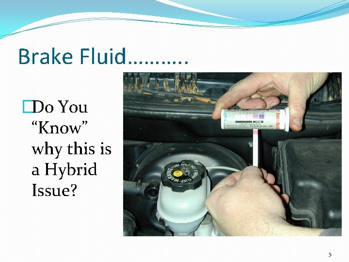 Brake Fluid………. . �Do You “Know” why this is a Hybrid Issue? 5 