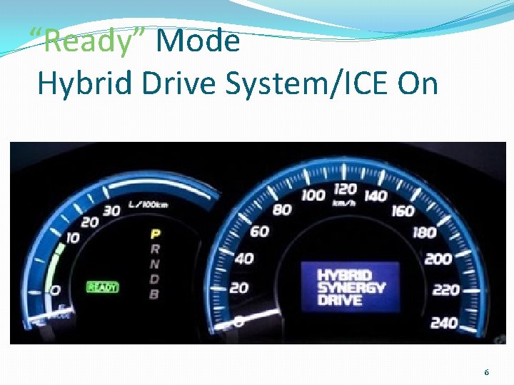 “Ready” Mode Hybrid Drive System/ICE On 6 