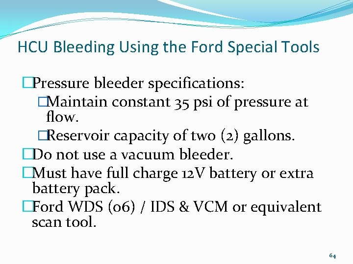 HCU Bleeding Using the Ford Special Tools �Pressure bleeder specifications: �Maintain constant 35 psi