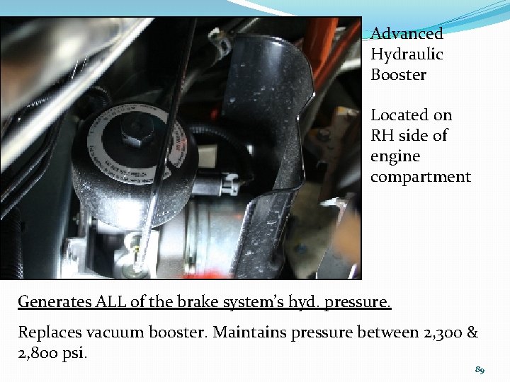 Advanced Hydraulic Booster Located on RH side of engine compartment Generates ALL of the