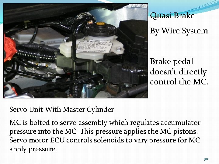 Quasi Brake By Wire System Brake pedal doesn’t directly control the MC. Servo Unit