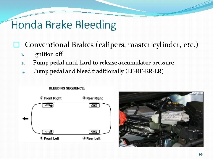 Honda Brake Bleeding � Conventional Brakes (calipers, master cylinder, etc. ) 1. 2. 3.
