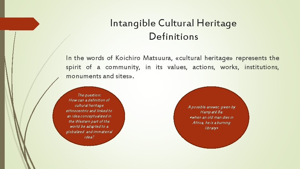 Intangible Cultural Heritage Definitions In the words of Koichiro Matsuura, «cultural heritage» represents the