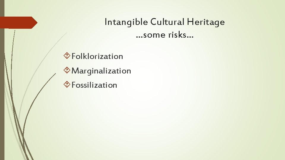 Intangible Cultural Heritage …some risks… Folklorization Marginalization Fossilization 