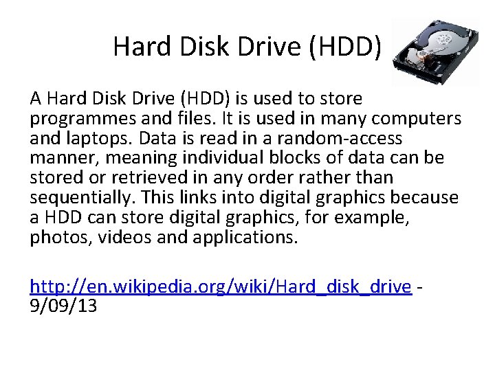 Hard Disk Drive (HDD) A Hard Disk Drive (HDD) is used to store programmes Hard Disk Drive (HDD) A Hard Disk Drive (HDD) is used to store programmes