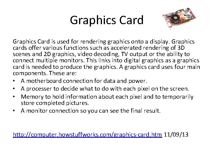 Graphics Card is used for rendering graphics onto a display. Graphics cards offer various