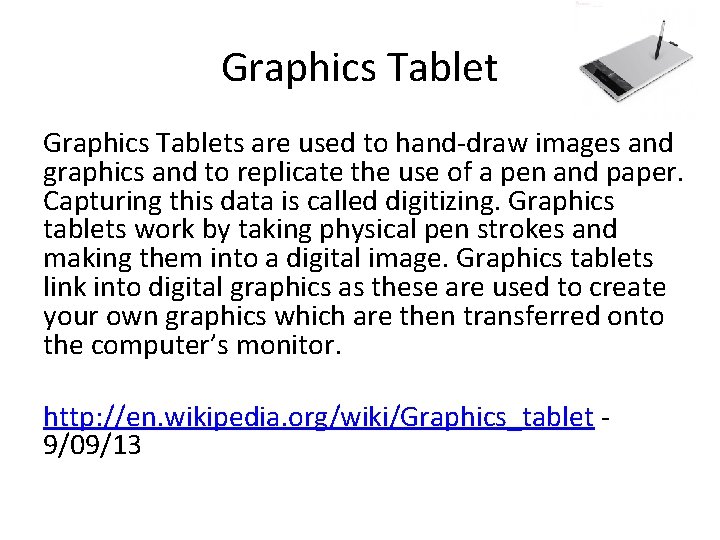 Graphics Tablets are used to hand-draw images and graphics and to replicate the use Graphics Tablets are used to hand-draw images and graphics and to replicate the use