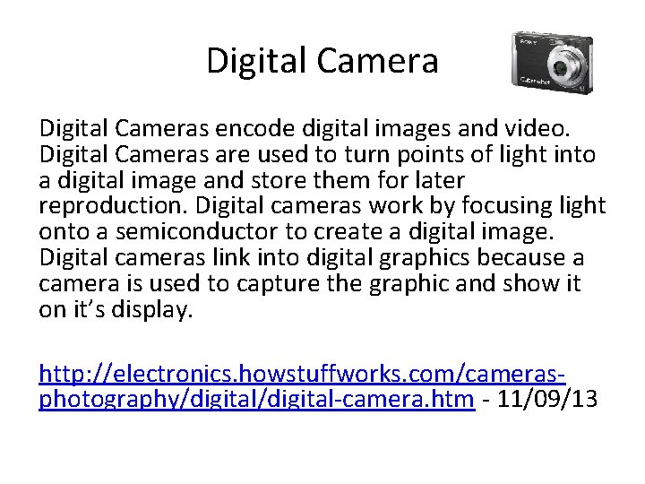 Digital Cameras encode digital images and video. Digital Cameras are used to turn points
