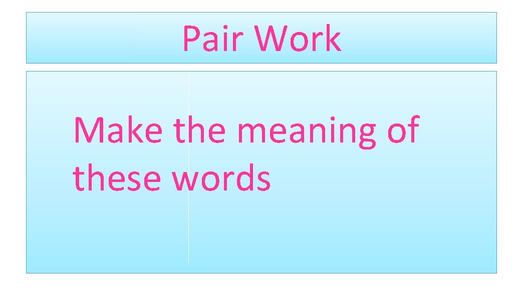 Pair Work Make the meaning of these words 