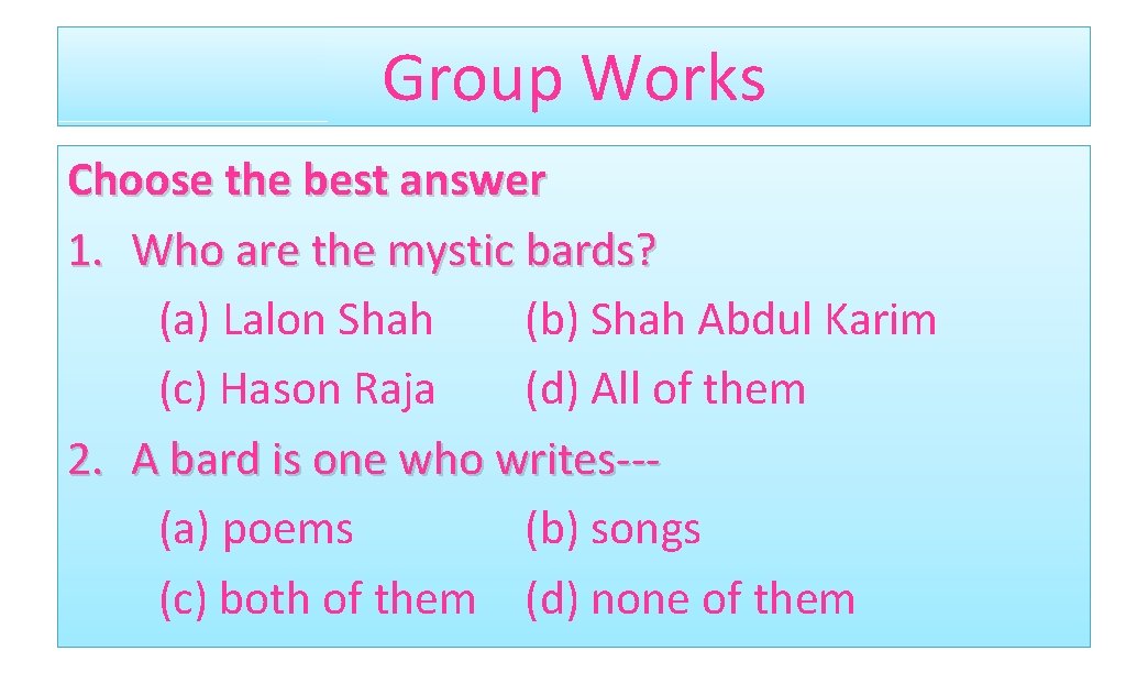 Group Works Choose the best answer 1. Who are the mystic bards? (a) Lalon