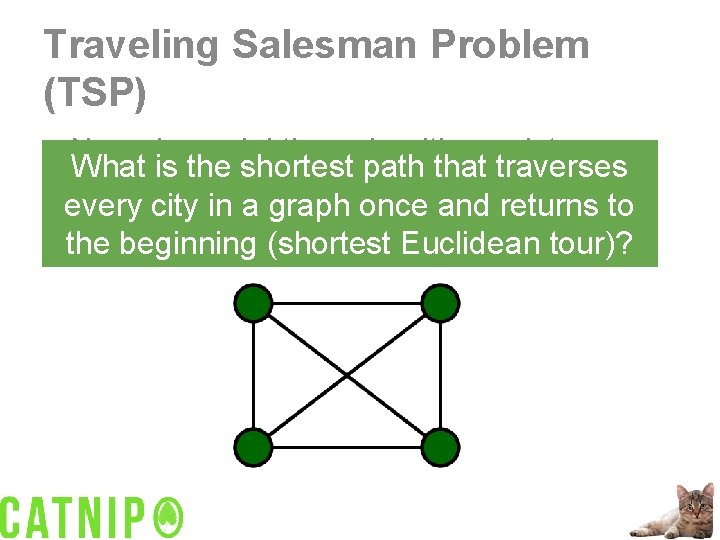 Traveling Salesman Problem (TSP) • No polynomial time algorithm exists What is the shortest