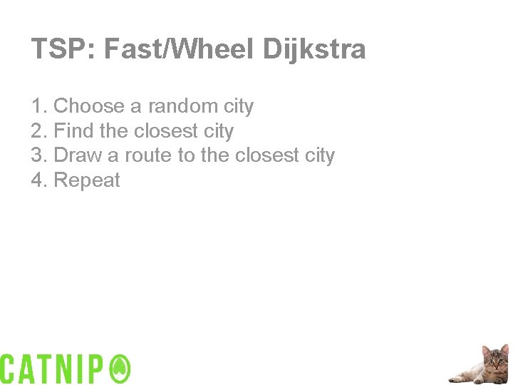 TSP: Fast/Wheel Dijkstra 1. Choose a random city 2. Find the closest city 3.