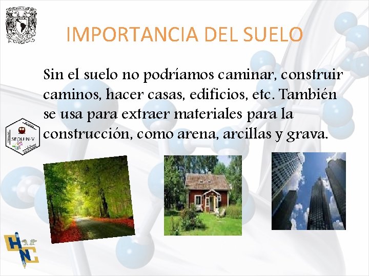 IMPORTANCIA DEL SUELO Sin el suelo no podríamos caminar, construir caminos, hacer casas, edificios,