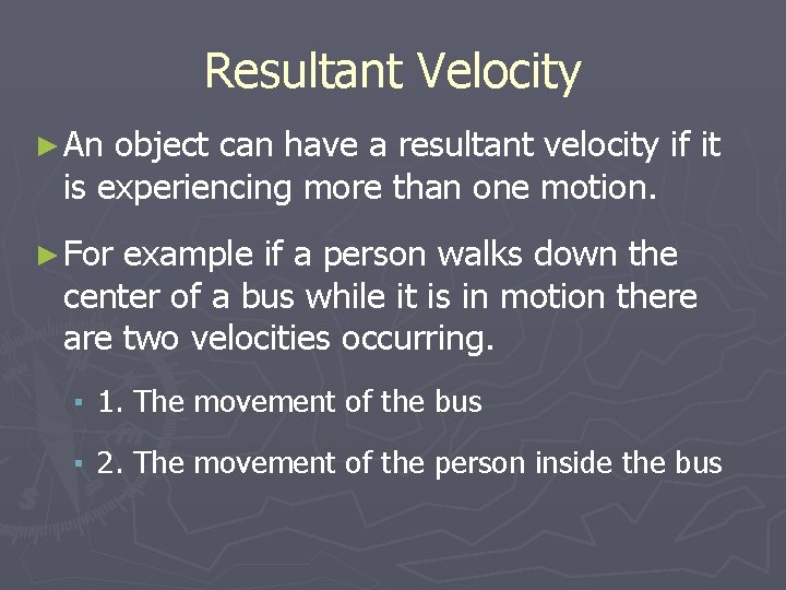 Resultant Velocity ► An object can have a resultant velocity if it is experiencing