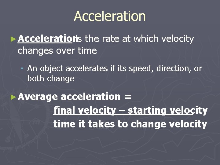 Acceleration ► Accelerationis the rate at which velocity changes over time ▪ An object