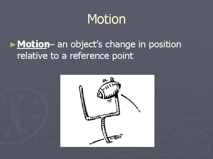 Motion ► Motion– an object’s change in position relative to a reference point 